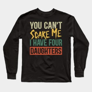 You Can't Scare Me I Have Four Daughters Funny Dad Long Sleeve T-Shirt